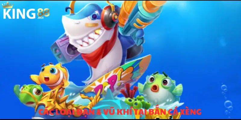Bắn Cá Xèng & Top Các Cách Chơi Nhanh Thắng Tại KING88 3 cách chọn đạn phù hợp nhất trong bắn cá xèng