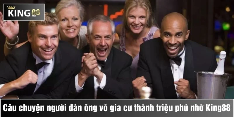 người đàn ông vô gia cư trở thành triệu phú nhờ king88