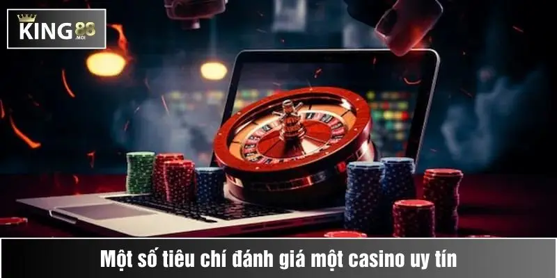 Top 10 Nhà Cái Hàng Đầu 3 Một số tiêu chí đánh giá một casino uy tín
