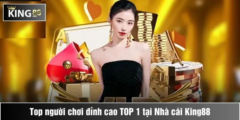 Cách để trở thành người chơi TOP 1 tại King88